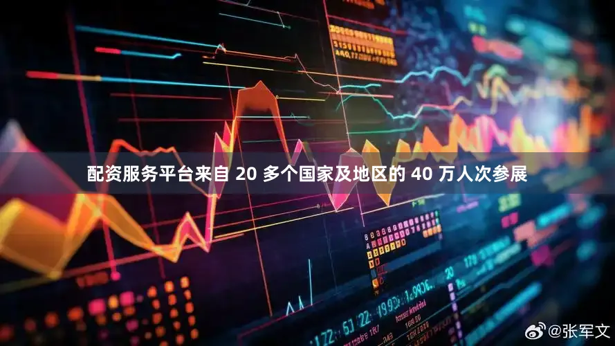 配资服务平台来自 20 多个国家及地区的 40 万人次参展