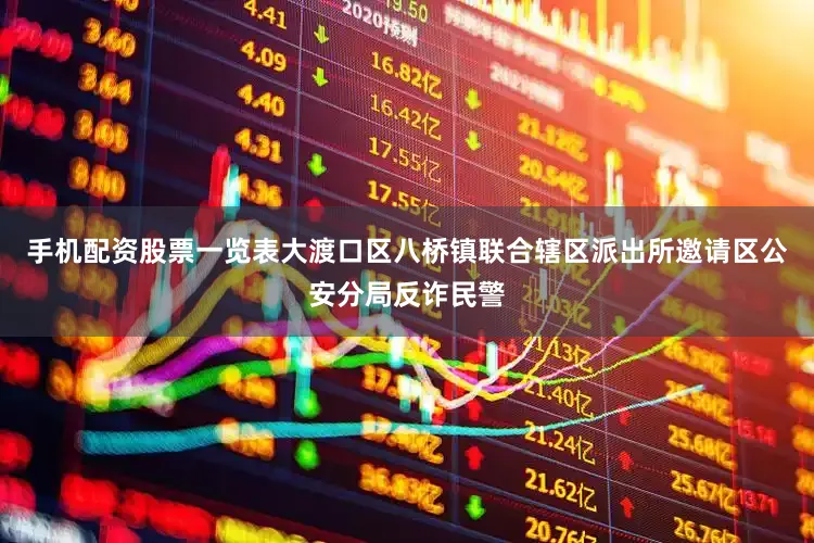 手机配资股票一览表大渡口区八桥镇联合辖区派出所邀请区公安分局反诈民警