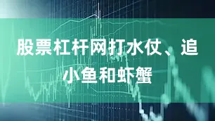 股票杠杆网打水仗、追小鱼和虾蟹